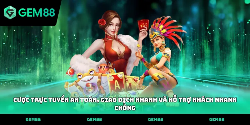 Cược trực tuyến an toàn, giao dịch nhanh và hỗ trợ khách nhanh chóng