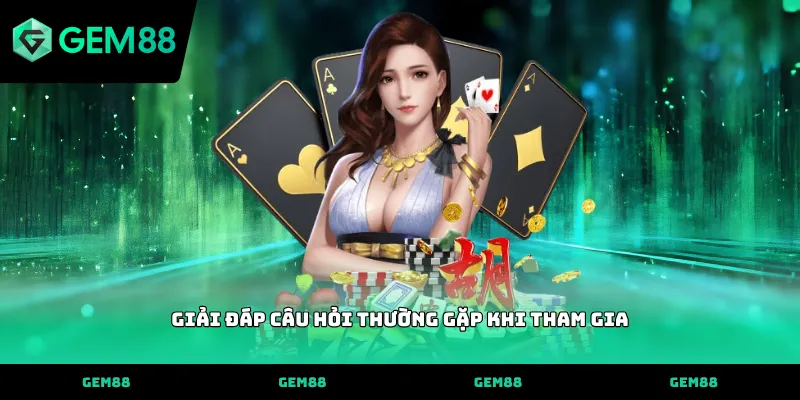 Giải đáp câu hỏi thường gặp khi tham gia