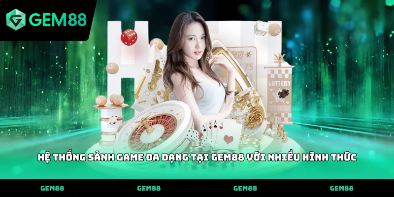 Hệ thống sảnh game đa dạng tại GEM88 với nhiều hình thức